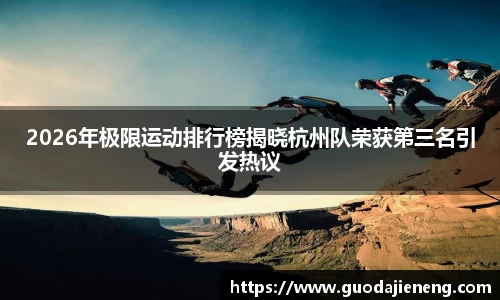 抓饭直播抓饭直播2026年极限运动排行榜揭晓杭州队荣获第三名引发热议